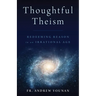 Thoughtful Theism: Redeeming Reason in an Irrational Age