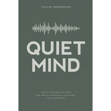 Quiet Mind: How to Turn Down the Noise and Turn Up Confidence & Consistent Peak Performance