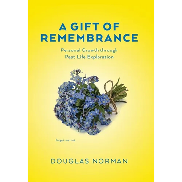 A Gift of Remembrance: Personal Growth through Past Life Exploration
