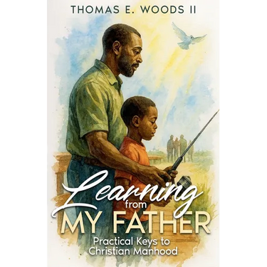 Learning From My Father: Practical Keys to Christian Manhood