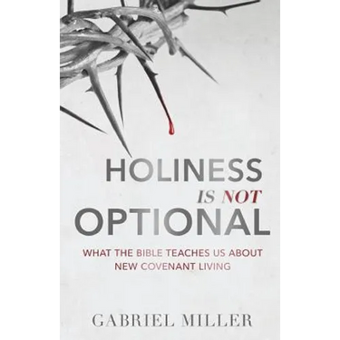 Holiness Is Not Optional: What the Bible Teaches Us about New Covenant Living