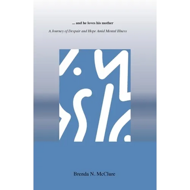 ...and he loves his mother: A Journey of Despair and Hope Amid Mental Illness