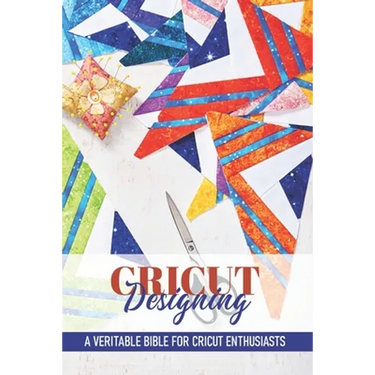 Cricut Designing A Veritable Bible For Cricut Enthusiasts: Introduction To Graphic Design Book