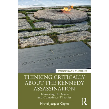 Thinking Critically about the Kennedy Assassination: Debunking the Myths and Conspiracy Theories