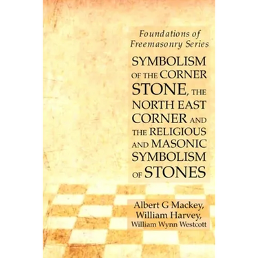 Symbolism of the Corner Stone, the North East Corner and the Religious and Masonic Symbolism of Stones: Foundations of Freemasonry Series