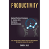 Productivity: Highly Effective Strategies to Develop Grit, Discipline, Stop Addictions (Goal Setting Guide to Measure Only What Really Matters by Usin