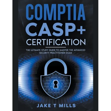 CompTIA CASP+ Certification The Ultimate Study Guide To Master the Advanced Security Practitioner Exam