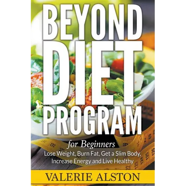 Beyond Diet Program For Beginners: Lose Weight, Burn Fat, Get a Slim Body, Increase Energy and Live Healthy