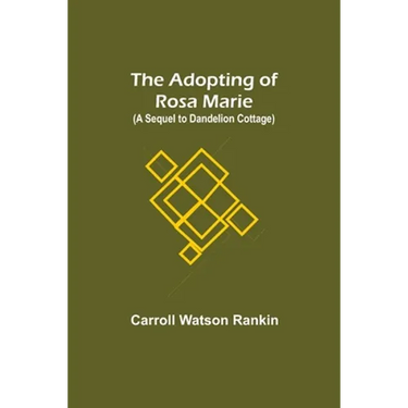 The Adopting of Rosa Marie; (A Sequel to Dandelion Cottage)