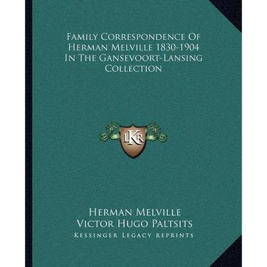 Family Correspondence Of Herman Melville 1830-1904 In The Gansevoort-Lansing Collection