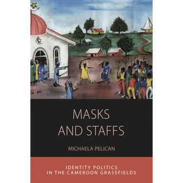 Masks and Staffs: Identity Politics in the Cameroon Grassfields
