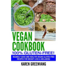 Vegan Cookbook - 100% Gluten Free: Insanely Good, Vegan Gluten Free Recipes for Weight Loss & Wellbeing