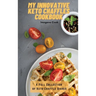 My Innovative Keto Chaffles Cookbook: A Full Collection of Keto Chaffle Dishes