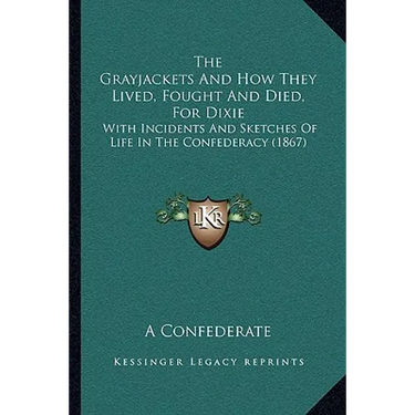 The Grayjackets And How They Lived, Fought And Died, For Dixie: With Incidents And Sketches Of Life In The Confederacy (1867)