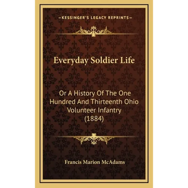 Everyday Soldier Life: Or A History Of The One Hundred And Thirteenth Ohio Volunteer Infantry (1884)