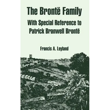 The Bronte Family: With Special Reference to Patrick Branwell Bronte