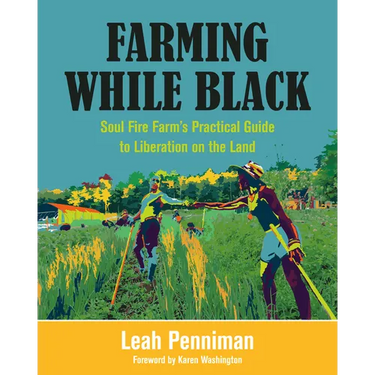 Farming While Black: Soul Fire Farm's Practical Guide to Liberation on the Land