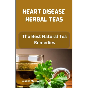 Heart Disease Herbal Teas: The Best Natural Tea Remedies
