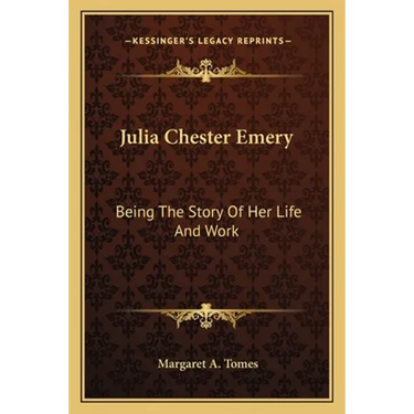 Julia Chester Emery: Being The Story Of Her Life And Work