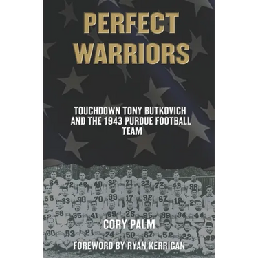 Perfect Warriors: Touchdown Tony Butkovich and the 1943 Purdue Football Team