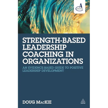 Strength-Based Leadership Coaching in Organizations: An Evidence-Based Guide to Positive Leadership Development