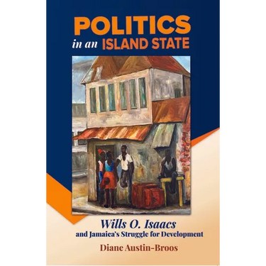 Politics in an Island State: Wills O. Isaacs and Jamaica's Struggle for Development