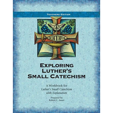 Exploring Luther's Small Catechism: A Workbook for Luther's Small Catechism with Explanation