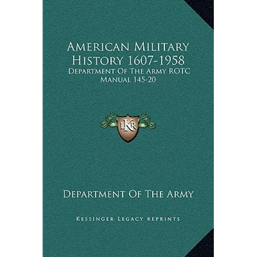 American Military History 1607-1958: Department Of The Army ROTC Manual 145-20