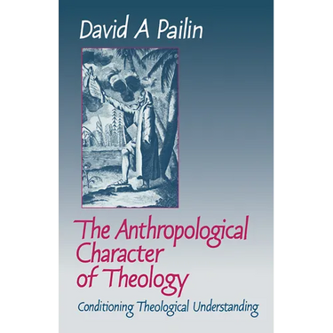 The Anthropological Character of Theology: Conditioning Theological Understanding