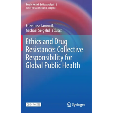 Ethics and Drug Resistance: Collective Responsibility for Global Public Health