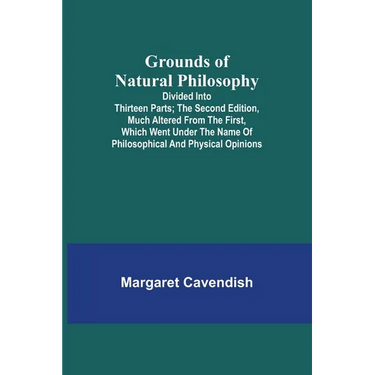 Grounds of Natural Philosophy: Divided into Thirteen Parts; The Second Edition, much altered from the First, which went under the Name of Philosophic