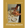 I'll Bring Dessert: Simple, Sweet Recipes for Every Occasion