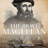 The Brave Magellan The First Man to Circumnavigate the World - Biography 3rd Grade Children's Biography Books: The First Man to Circumnavigate the Wor