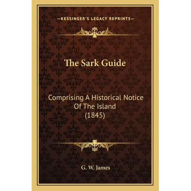 The Sark Guide: Comprising A Historical Notice Of The Island (1845)
