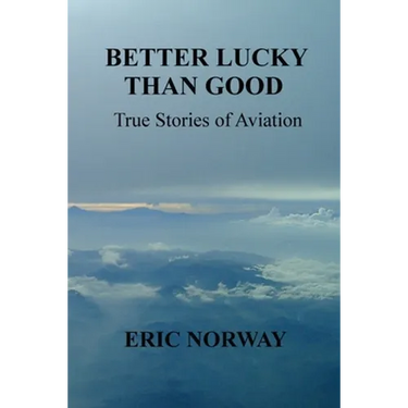 Better Lucky Than Good: True Stories of Aviation