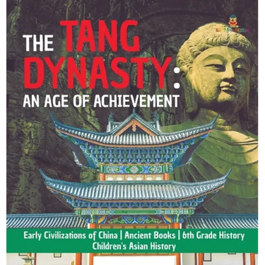 The Tang Dynasty: An Age of Achievement Early Civilizations of China Ancient Books 6th Grade History Children's Asian History