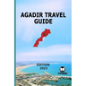 Agadir Travel Guide: Edition 2023: Morocco Travel Guide: Agadir
