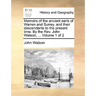 Memoirs of the Ancient Earls of Warren and Surrey, and Their Descendants to the Present Time. by the REV. John Watson, ... Volume 1 of 2
