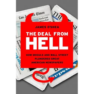 The Deal from Hell: How Moguls and Wall Street Plundered Great American Newspapers