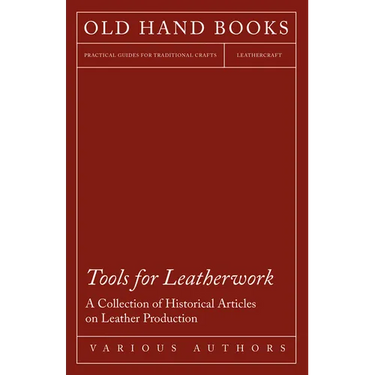 Tools for Leatherwork - A Collection of Historical Articles on Leather Production
