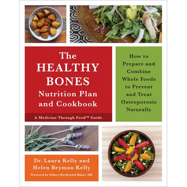 The Healthy Bones Nutrition Plan and Cookbook: How to Prepare and Combine Whole Foods to Prevent and Treat Osteoporosis Naturally
