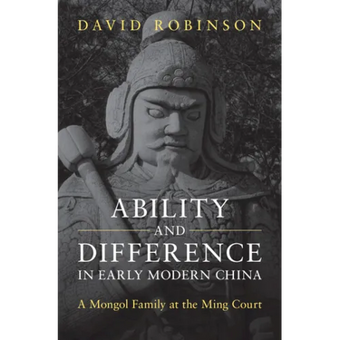 Ability and Difference in Early Modern China: A Mongol Family at the Ming Court