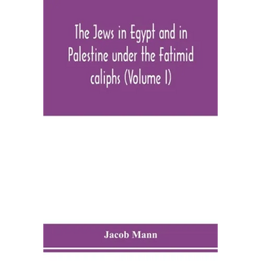 The Jews in Egypt and in Palestine under the Fāṭimid caliphs; a contribution to their political and communal history based chiefly on geni
