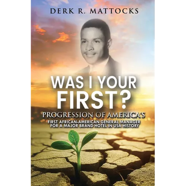 Was I Your First?: Progression of America's First African-American General Manager for a Major Brand Hotel in USA History