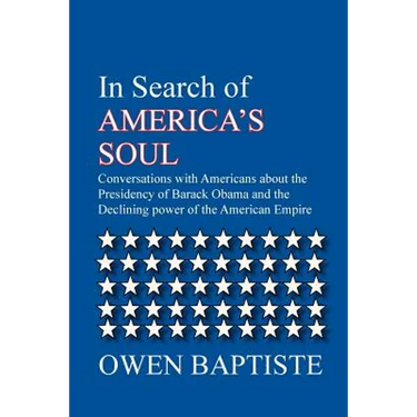In Search of America's Soul: Conversations with Americans about the Presidency of Barack Obama and the Declining power of the American Empire