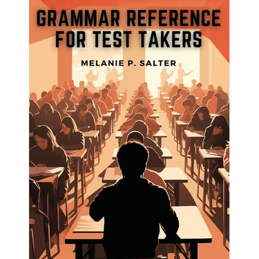 Grammar Reference for Test Takers: A Comprehensive Grammar Guide for Individuals Preparing for Standardized Tests Such as TOEFL, IELTS, or SAT