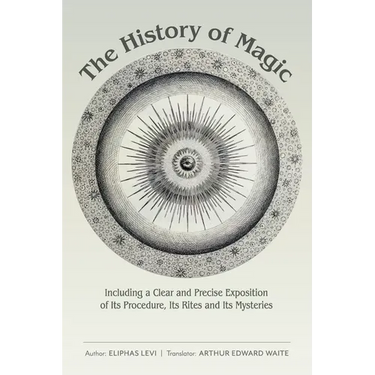 The History of Magic: Including a Clear and Precise Exposition of Its Procedure, Its Rites and Its Mysteries