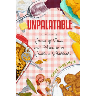 Unpalatable: Stories of Pain and Pleasure in Southern Cookbooks
