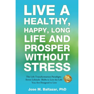 Live a Healthy, Happy, Long Life and Prosper Without Stress: The Life Transformation Paradigm: Seven Lifestyle Shifts to Live the Life You are Designe