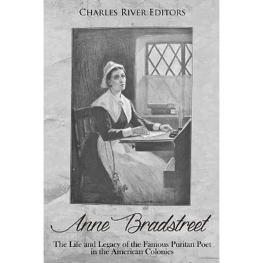 Anne Bradstreet: The Life and Legacy of the Famous Puritan Poet in the American Colonies